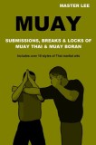 Muay: Submissions, Breaks &amp; Locks of Muay Thai &amp; Muay Boran