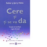 Cere si ti se va da. Invata sa manifesti Legea Atractiei - Jerry Hicks, Esther Hicks