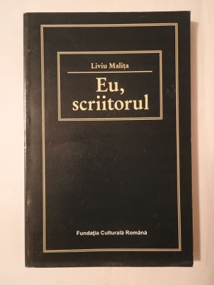 Liviu Malița - Eu, scriitorul: condiția omului de litere din Ardeal &amp;icirc;ntre cele două războaie (1997) foto