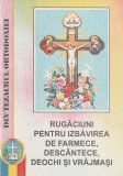 RUGACIUNI PENTRU IZBAVIREA DE FARMECE DESCANTECE DEOCHI SI VRAJMASI ( 1999 )