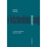 A k&ouml;z&ouml;mb&ouml;ss&eacute;g legyőz&eacute;se - Az &eacute;rtelem megtal&aacute;l&aacute;sa v&aacute;ltoz&oacute; korunkban - Alexander Batthy&aacute;ny