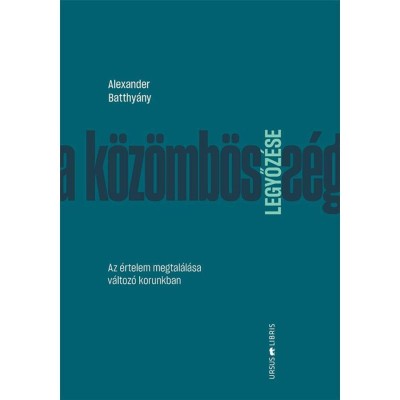 A k&amp;ouml;z&amp;ouml;mb&amp;ouml;ss&amp;eacute;g legyőz&amp;eacute;se - Az &amp;eacute;rtelem megtal&amp;aacute;l&amp;aacute;sa v&amp;aacute;ltoz&amp;oacute; korunkban - Alexander Batthy&amp;aacute;ny foto