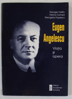 EUGEN ANGELESCU , VIATA SI OPERA de GEORGE VASILIU ...GEORGETA POPESCU , 1998 , DEDICATIE * foto