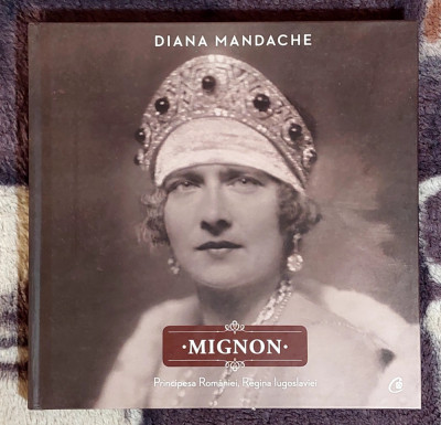 Mignon - Principesa Romaniei , Regina Iugoslaviei - Diana Mandache foto