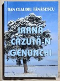 Iarna cazuta-n genunchi - Dan Claudiu Tanasescu Contine dedicatie, data si semnatura autorului.