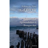 A f&eacute;ny fel&eacute; - Kalandoz&aacute;sok Normandi&aacute;ban &eacute;s Bretagne-ban - Sedi&aacute;nszky N&oacute;ra