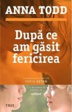 Dupa ce am gasit fericirea - Anna Todd - Editura Trei
