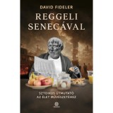 Reggeli Senec&aacute;val - Sztoikus &uacute;tmutat&oacute; az &eacute;let műv&eacute;szet&eacute;hez - David Fideler