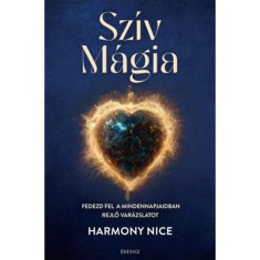 Sz&iacute;v M&aacute;gia - Fedezd fel a mindennapjaidban rejlő var&aacute;zslatot - Harmony Nice