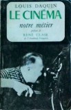 Carte Louis Daquin - Le Cinema, notre metier, Eseu Cinematografic, Istoria Filmului, Limba Franceza, An 1960, Coperta Brosata