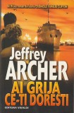 JEFFREY ARCHER - AI GRIJA CE-TI DORESTI