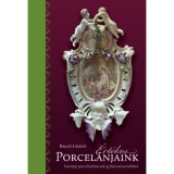 &Eacute;rt&eacute;kes porcel&aacute;njaink - Eur&oacute;pai porcel&aacute;nkincsek gyűjtem&eacute;nyeinkben - Ball&oacute; L&aacute;szl&oacute;