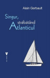 Singur, străbăt&acirc;nd Atlanticul - Paperback brosat - Alain Gerbault - Vremea
