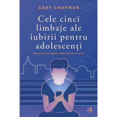 Cele cinci limbaje ale iubirii pentru adolescenti. Cum poti sa iti exprimi iubirea fata de cei tineri - Gary Chapman foto