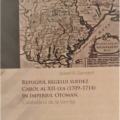 Refugiul regelui suedez Carol al XII-lea (1709-1714) in Imperiul Otoman | Robert R. Denndorf