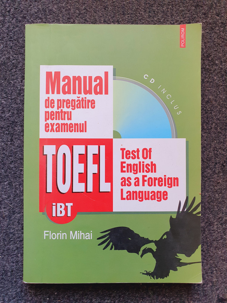 MANUAL DE PREGATIRE PENTRU EXAMENUL TOEFL - Florin Mihai | Okazii.ro