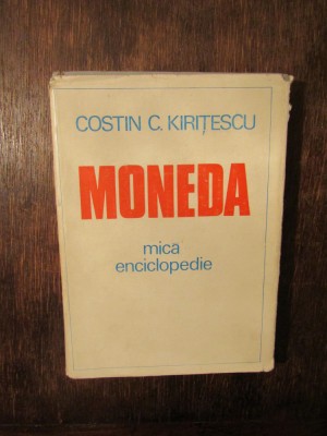 Moneda. Mică enciclopedie - Costin C. Kirițescu foto