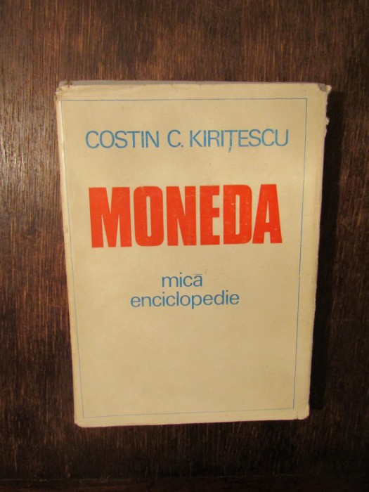 Moneda. Mică enciclopedie - Costin C. Kirițescu