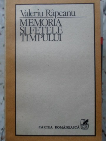 MEMORIA SI FETELE TIMPULUI-VALERIU RAPEANU