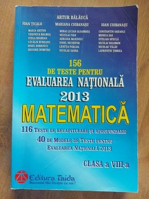 156 de teste pentru Evaluarea Nationala 2013: Matematica- Artur Balauca foto