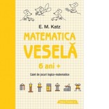 Matematica vesela. Caiet de jocuri logico-matematice (6 ani +)