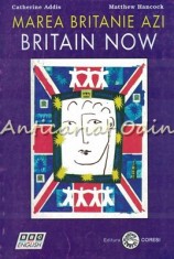 Marea Britanie Azi. Britain Now - Catherine Addis, Matthew Hancock