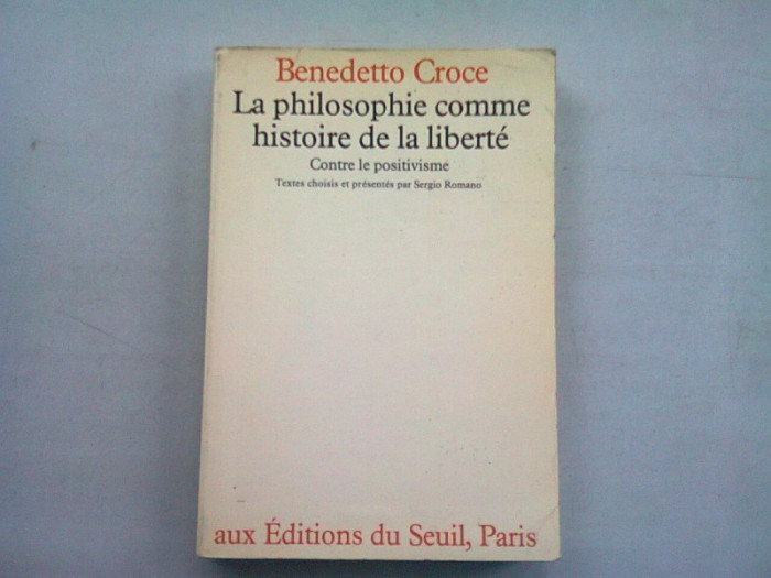 LA PHILOSOPHIE COMME HISTOIRE DE LA LIBERTE - BENEDETTO CROCE (FILOSOFIA CA ISTORIE A LIBERTATII)