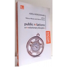 PUBLIC RELATIONS: A REVOLUTIONARY DISCIPLINE by ADELA ROGOJINARU , 2015