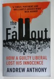 THE FALLOUT , HOW A GUILTY LIBERAL LOST HIS INNOCENCE by ANDREW ANTHONY , 2008