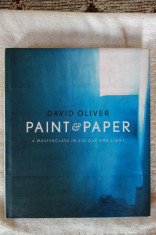 David Oliver- Paint and Paper, a masterclass in colour and light - 224 pagini foto