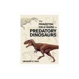 The Princeton Field Guide to Predatory Dinosaurs