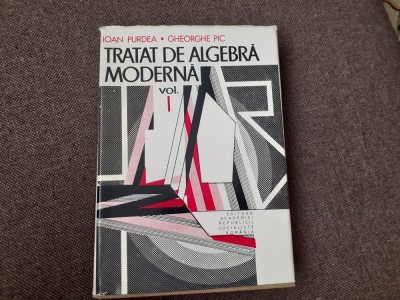 Ioan Purdea, Gheorghe Pic - Tratat de algebra moderna (volumul 1 foto