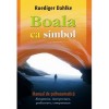 Boala ca simbol. Manual de psihosomatica - Ruediger Dahlke, Adevar Divin