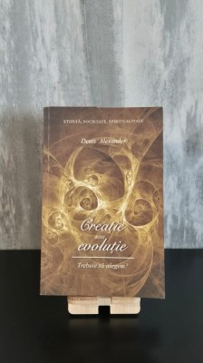 Denis Alexander - Creație sau Evoluție: Trebuie să alegem? foto