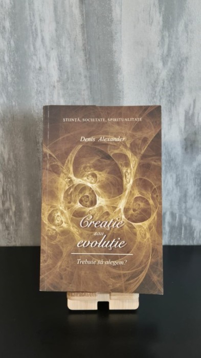 Denis Alexander - Creație sau Evoluție: Trebuie să alegem?