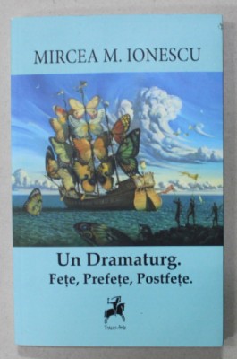 UN DRAMATURG . FETE , PREFETE , POSTFETE . de MIRCEA M. IONESCU , 2020 , DEDICATIE * foto