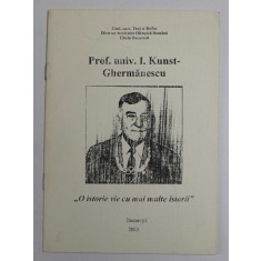 PROF. UNIV. I. KUNST - GHERMANESCU , &#039;&#039; O ISTORIE VIE CU MAI MULTE ISTORII &#039;&#039; de TEODOR ROIBU , 2003