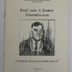 PROF. UNIV. I. KUNST - GHERMANESCU , '' O ISTORIE VIE CU MAI MULTE ISTORII '' de TEODOR ROIBU , 2003