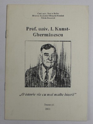 PROF. UNIV. I. KUNST - GHERMANESCU , &amp;#039;&amp;#039; O ISTORIE VIE CU MAI MULTE ISTORII &amp;#039;&amp;#039; de TEODOR ROIBU , 2003 foto