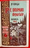 G489-I-Editie veche N. IORGA-PRIMA EDITIE-Pe Drumuri departate 1904-Minerva Bucuresti stare foarte buna,coperta groasa,grafica frumoasa cap capitole.