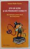 STII SA SCRII SI SA PRONUNTI CORECT ? - MIC INDREPTAR PENTRU ELEVII DIN CICLUL PRIMAR de IOANA RADU GUCIU , 2009