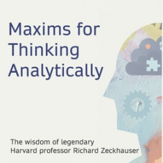 Maxims for Thinking Analytically: The wisdom of legendary Harvard Professor Richard Zeckhauser