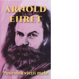 Povestea vietii mele - Arnold Ehret