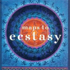 Maps to Ecstasy: A Healing Journey for the Untamed Spirit