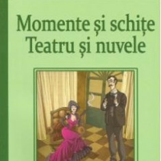 Momente si schite. Teatru si nuvele - I.l. Caragiale