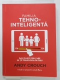 FAMILIA TEHNO - INTELIGENTA , PASI ZILNICI PRIN CARE SA TII TEHNOLOGIA IN FRAU de ANDY CROUCH , 2021