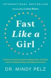 Fast Like a Girl: A Woman&#039;s Guide to Using the Healing Power of Fasting to Burn Fat, Boost Energy, and Balance Hormones