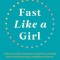 Fast Like a Girl: A Woman&#039;s Guide to Using the Healing Power of Fasting to Burn Fat, Boost Energy, and Balance Hormones