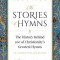 The Stories of Hymns: The History Behind 100 of Christianity&#039;s Greatest Hymns