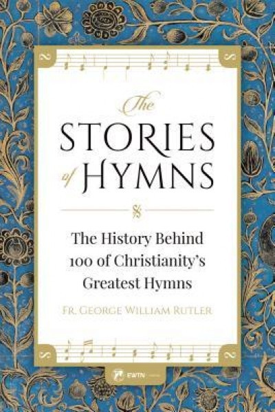 The Stories of Hymns: The History Behind 100 of Christianity&#039;s Greatest Hymns